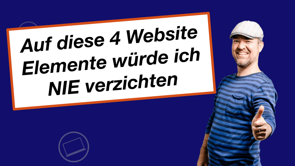 Ein lächelnder Mann in gestreiftem Hemd und Mütze zeigt den Daumen nach oben. Neben ihm steht ein Schild mit der Aufschrift: Auf diese 4 Website-Elemente würde ich NIE verzichten" auf dunkelblauem Hintergrund.